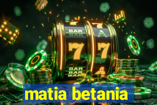 matia betania